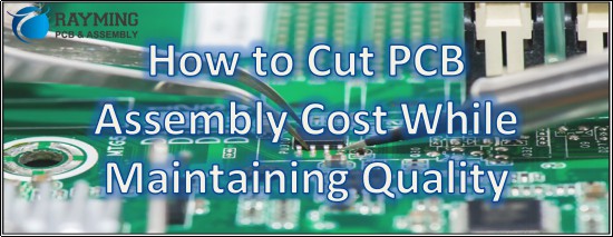 How To Cut PCB Assembly Cost While Maintaining Quality